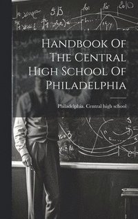 bokomslag Handbook Of The Central High School Of Philadelphia