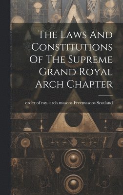 The Laws And Constitutions Of The Supreme Grand Royal Arch Chapter 1