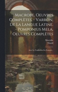bokomslag Macrobe, Oeuvres Compltes. - Varron, De La Langue Latine. - Pomponius Mela, Oeuvres Compltes