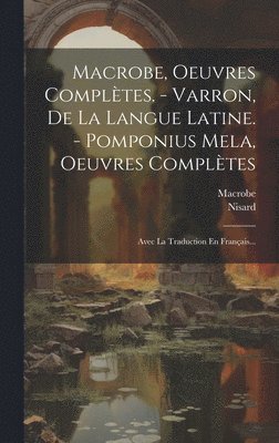 Nisard, Macrobe - Macrobe, Oeuvres Complètes. - Varron, De La Langue Latine. - Pomponius Mela, Oeuvres Complètes, Inbunden