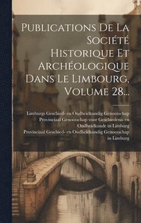 bokomslag Publications De La Société Historique Et Archéologique Dans Le Limbourg, Volume 28...