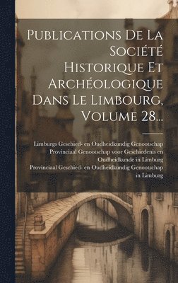 bokomslag Publications De La Société Historique Et Archéologique Dans Le Limbourg, Volume 28...