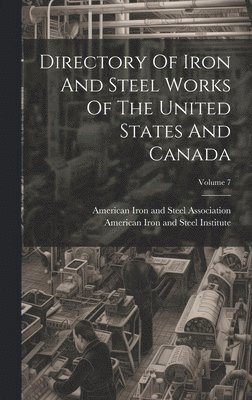 American Iron And Steel Institute, American Iron And Steel Association - Directory Of Iron And Steel Works Of The United States And Canada; Volume 7, Inbunden
