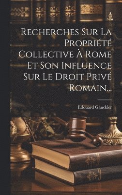 bokomslag Recherches Sur La Propriété Collective À Rome Et Son Influence Sur Le Droit Privé Romain...