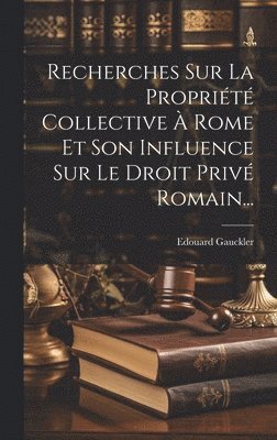 bokomslag Recherches Sur La Proprit Collective  Rome Et Son Influence Sur Le Droit Priv Romain...