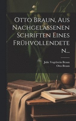 Otto Braun, aus Nachgelassenen Schriften eines Frühvollendeten... 1