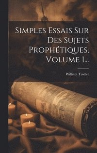 bokomslag Simples Essais Sur Des Sujets Prophtiques, Volume 1...