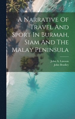 A Narrative Of Travel And Sport In Burmah, Siam And The Malay Peninsula 1