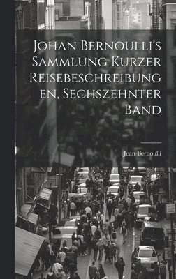 bokomslag Johan Bernoulli's Sammlung kurzer Reisebeschreibungen, Sechszehnter Band