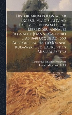 bokomslag Historiarum Poloniae Ab Excessu Vladislai Iv Ad Pacem Olivensem Usque Libri Ix Seu Annales Regnante Joanne Casimiro ... Ab 1648 Usque Ad 1660 Auctore Laurentio Joanne Rudawski ... Ed. Laurentius