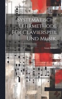 bokomslag Systematische Lehrmethode fr Clavierspiel und Musik.