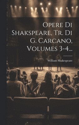 Opere Di Shakspeare, Tr. Di G. Carcano, Volumes 3-4... 1