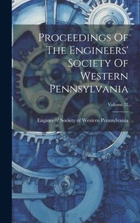 bokomslag Proceedings Of The Engineers' Society Of Western Pennsylvania; Volume 22