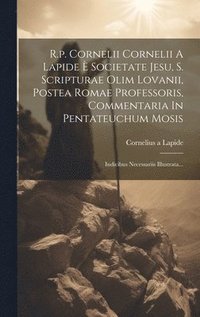 bokomslag R.p. Cornelii Cornelii A Lapide  Societate Jesu, S. Scripturae Olim Lovanii, Postea Romae Professoris, Commentaria In Pentateuchum Mosis