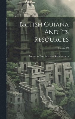 bokomslag British Guiana And Its Resources; Volume 20