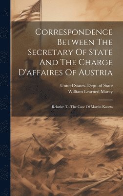 United States Dept Of State, William Learned Marcy - Correspondence Between The Secretary Of State And The Charge D'affaires Of Austria, Inbunden