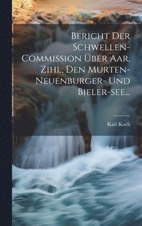 bokomslag Bericht Der Schwellen-commission ber Aar, Zihl, Den Murten- Neuenburger- Und Bieler-see...