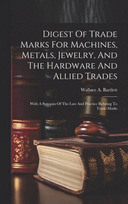 bokomslag Digest Of Trade Marks For Machines, Metals, Jewelry, And The Hardware And Allied Trades