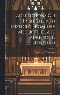 bokomslag Collections On Irish Church History, From The Mss.of The Late Laurence F. Renehan