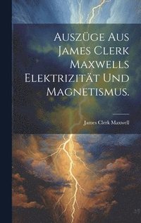 bokomslag Auszge aus James Clerk Maxwells Elektrizitt und Magnetismus.