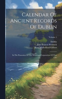 Dublin (Ireland), Rosa Mulholland Gilbert, John Francis Weldrick - Calendar Of Ancient Records Of Dublin, Inbunden