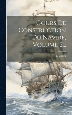 Cours De Construction Du Navire, Volume 2... 1