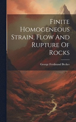 George Ferdinand Becker - Finite Homogeneous Strain, Flow And Rupture Of Rocks, Inbunden