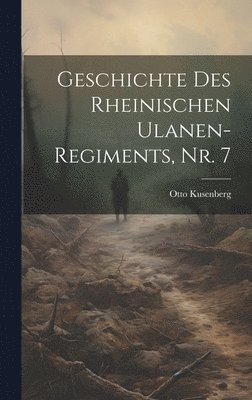 bokomslag Geschichte des rheinischen Ulanen-Regiments, Nr. 7