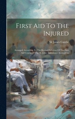 James Cantlie, Sir James Cantlie - First Aid To The Injured, Inbunden