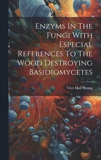 bokomslag Enzyms In The Fungi With Especial References To The Wood Destroying Basidiomycetes