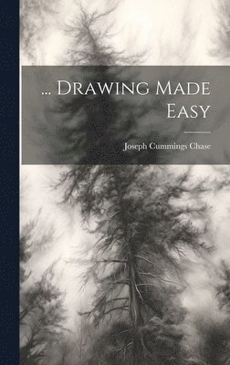 Joseph Cummings Chase - ... Drawing Made Easy, Inbunden