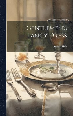 Ardern Holt - Gentlemen's Fancy Dress, Inbunden