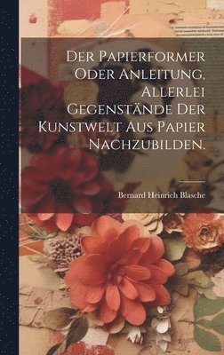 Papierformer oder Anleitung, allerlei Gegenstände der Kunstwelt aus Papier nachzubilden.