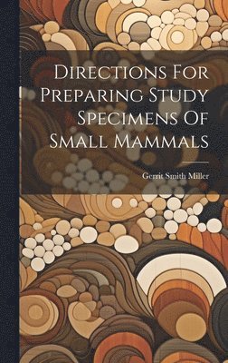 Directions For Preparing Study Specimens Of Small Mammals 1