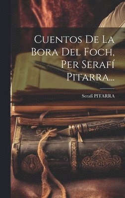 bokomslag Cuentos De La Bora Del Foch, Per Serafí Pitarra...