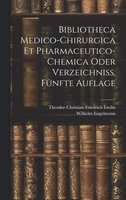 Bibliotheca Medico-Chirurgica Et Pharmaceutico-Chemica oder Verzeichni, Fnfte Auflage 1