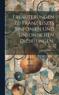 bokomslag Erluterungen zu Franz Liszts Sinfonien und Sinfonischen Dichtungen.