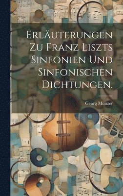 Erluterungen zu Franz Liszts Sinfonien und Sinfonischen Dichtungen. 1