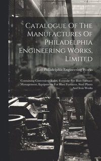 bokomslag Catalogue Of The Manufactures Of Philadelphia Engineering Works, Limited