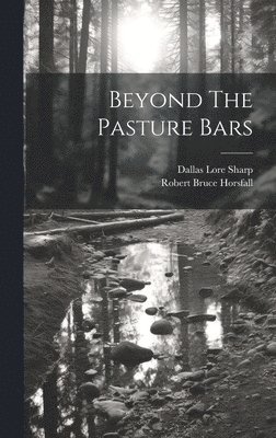 Dallas Lore Sharp, Robert Bruce Horsfall - Beyond The Pasture Bars, Inbunden