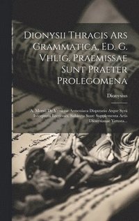 bokomslag Dionysii Thracis Ars Grammatica, Ed. G. Vhlig. Praemissae Sunt Praeter Prolegomena