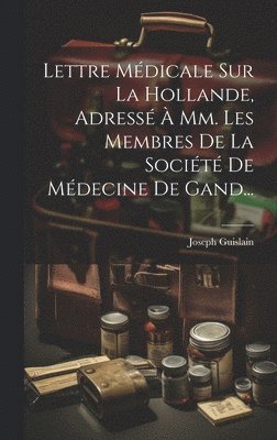 Joseph Guislain - Lettre Médicale Sur La Hollande, Adressé À Mm. Les Membres De La Société De Médecine De Gand..., Inbunden