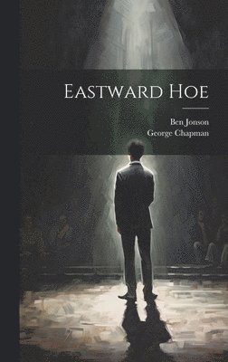 Ben Jonson, George Chapman - Eastward Hoe, Inbunden
