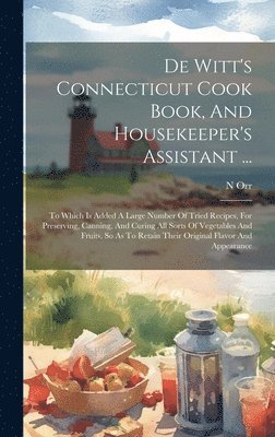 bokomslag De Witt's Connecticut Cook Book, And Housekeeper's Assistant ...