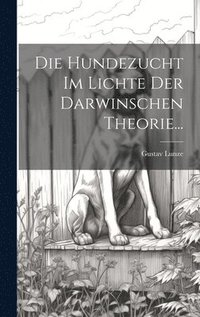 bokomslag Die Hundezucht im Lichte der Darwinschen Theorie...