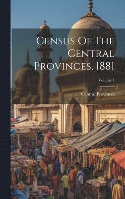 bokomslag Census Of The Central Provinces, 1881; Volume 1