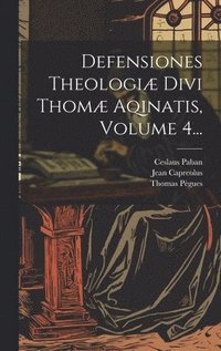 bokomslag Defensiones Theologiæ Divi Thomæ Aqinatis, Volume 4...