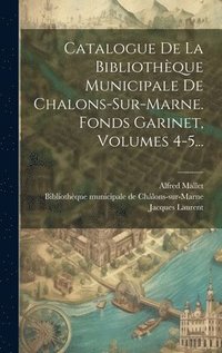 bokomslag Catalogue De La Bibliothque Municipale De Chalons-sur-marne. Fonds Garinet, Volumes 4-5...