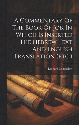 A Commentary Of The Book Of Job, In Which Is Inserted The Hebrew Text And English Translation (etc.) 1