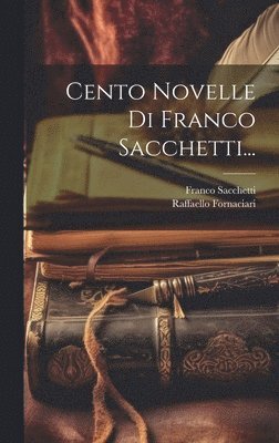 bokomslag Cento Novelle Di Franco Sacchetti...